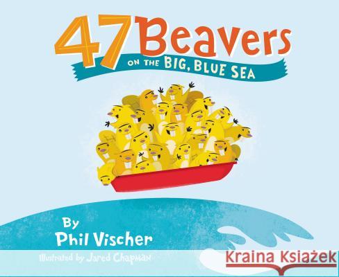 47 Beavers on the Big, Blue Sea Phil Vischer 9781400311842 Thomas Nelson Publishers