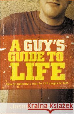 A Guy's Guide to Life: How to Become a Man in 224 Pages or Less Jason Boyett 9781400315956 Thomas Nelson Publishers