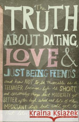 The Truth about Dating, Love, and Just Being Friends Eastham, Chad 9781400316410 Thomas Nelson Publishers