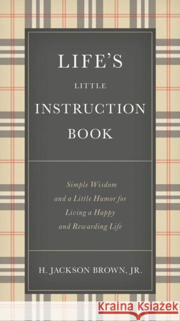 Life's Little Instruction Book: Simple Wisdom and a Little Humor for Living a Happy and Rewarding Life H. Jackson Brown 9781400319961 Thomas Nelson Publishers