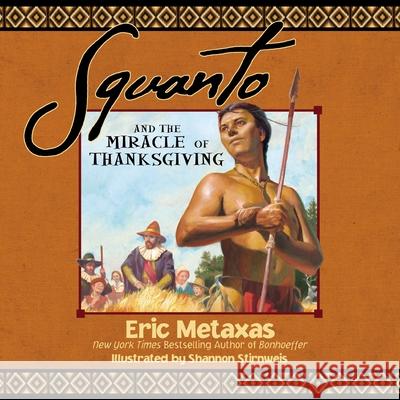Squanto and the Miracle of Thanksgiving: A Harvest Story from Colonial America of How One Native American's Friendship Saved the Pilgrims Metaxas, Eric 9781400320394