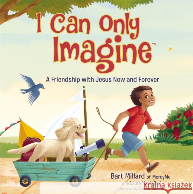 I Can Only Imagine: A Friendship with Jesus Now and Forever Bart Millard 9781400321339 Thomas Nelson