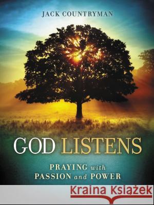 God Listens: Praying with Passion and Power Jack Countryman 9781400322305 Thomas Nelson Publishers