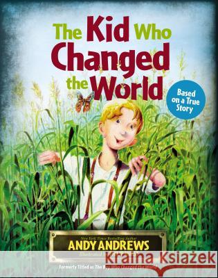 The Kid Who Changed the World Andy Andrews 9781400324330 Thomas Nelson Publishers