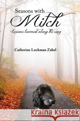 Seasons with Mitch: Lessons Learned Along the Way Catherine Lockman Zabel 9781400324910 ELM Hill