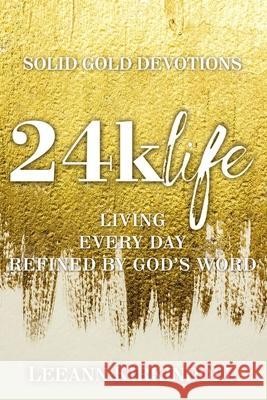 24k Life: Living Every Day Refined by God's Word Leeann Kirkindoll 9781400325870 ELM Hill