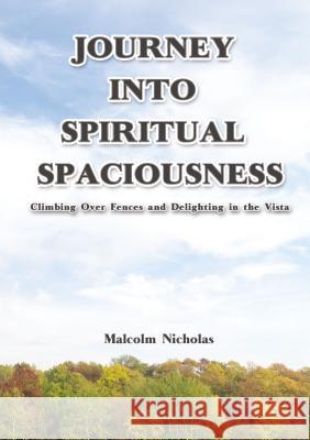 Journey Into Spiritual Spaciousness: Climbing Over Fences and Delighting in the Vista Malcolm Nicholas 9781400325993 ELM Hill