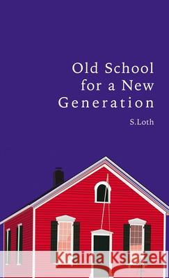 Old School for a New Generation S. Loth 9781400326013 ELM Hill