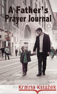 A Father's Prayer Journal: Leading Your Child's Spiritual Journey Kelly Gebert 9781400326075 ELM Hill