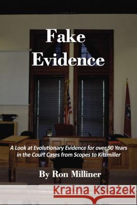 Fake Evidence: A Look at Evolutionary Evidence for Over 90 Years in the Court Cases from Scopes to Kitzmiller Ron Milliner 9781400326365 ELM Hill