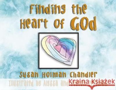 Finding the Heart of God Susan Holman Chandler 9781400326426 ELM Hill