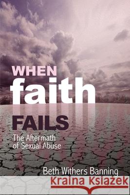 When Faith Fails: The Aftermath of Sexual Abuse Beth Withers Banning 9781400326990