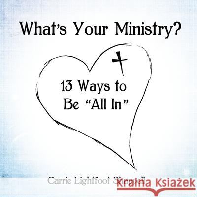 What's Your Ministry?: 13 Ways to Be 'All In' Shappell, Carrie Lightfoot 9781400327188