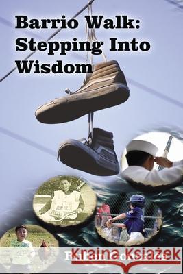 Barrio Walk: Stepping Into Wisdom Ruben Gonzales 9781400327720