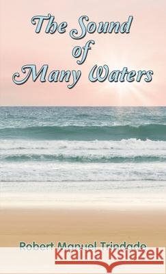 The Sound of Many Waters Robert Manuel Trindade 9781400327898 ELM Hill