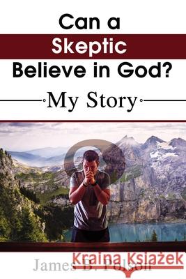 Can a Skeptic Believe in God?: My Story James B. Polson 9781400328055 ELM Hill