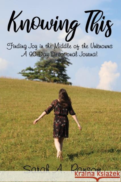 Knowing This: Finding Joy in the Middle of the Unknowns A 90-Day Devotional Journal Ransom, Sarah 9781400328093