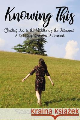 Knowing This: Finding Joy in the Middle of the Unknowns A 90-Day Devotional Journal Ransom, Sarah 9781400328109