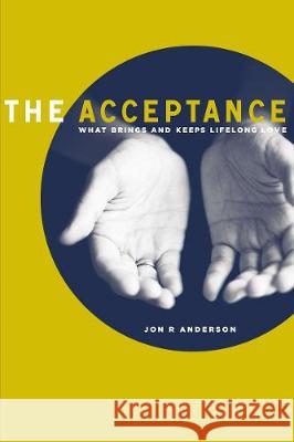 The Acceptance: What Brings and Keeps Lifelong Love Jon R. Anderson 9781400328185 ELM Hill