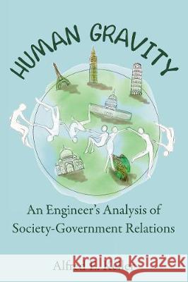 Human Gravity: An Engineer's Analysis of Society-Government Relations Al Keller 9781400328680
