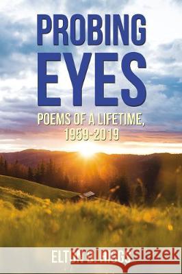 Probing Eyes: Poems of a Lifetime, 1959-2019 Elton Higgs 9781400330287