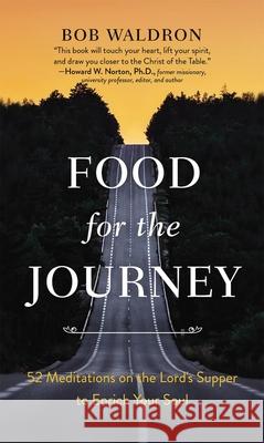 Food for the Journey: 52 Meditations on the Lord's Supper to Enrich Your Soul Bob Waldron 9781400331291 ELM Hill