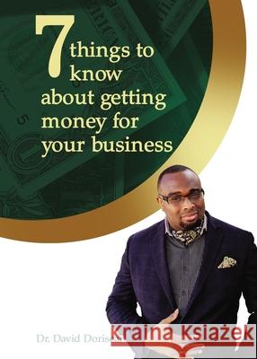 7 Things to Know about Getting Money for Your Business David Doriscar 9781400331420 ELM Hill