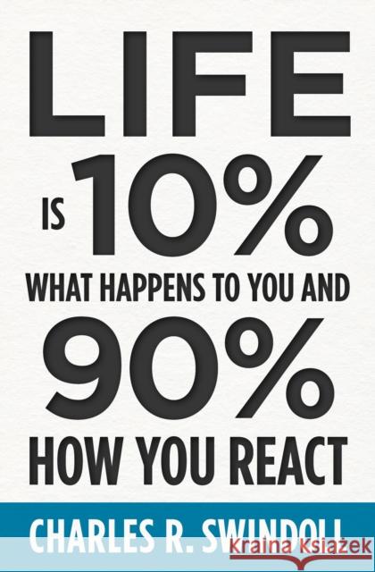 Life Is 10% What Happens to You and 90% How You React: Cultivating Inner Strength and Embracing Hope When Life is Not What You Expected Charles R. Swindoll 9781400333271