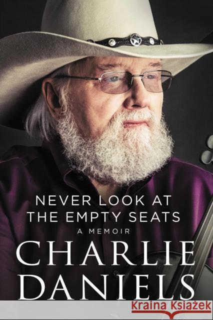 Never Look at the Empty Seats: A Memoir Charlie Daniels 9781400334292 Thomas Nelson Publishers