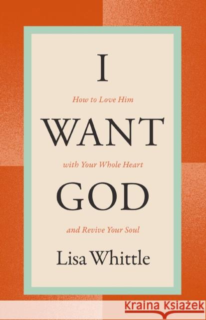 I Want God: How to Love Him with Your Whole Heart and Revive Your Soul  9781400334445 Thomas Nelson Publishers