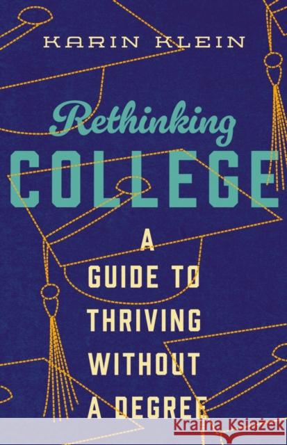 Rethinking College: A Guide to Thriving Without a Degree Karin Klein 9781400334476 Harper Horizon