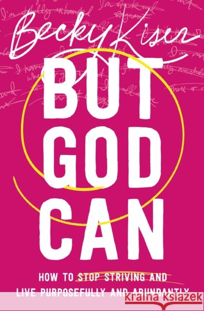 But God Can: How to Stop Striving and Live Purposefully and Abundantly Becky Kiser 9781400335756 Thomas Nelson Publishers