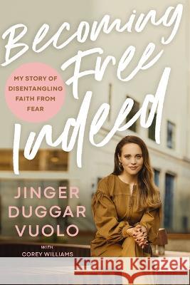 Becoming Free Indeed: My Story of Disentangling Faith from Fear Jinger Vuolo 9781400335817 Thomas Nelson
