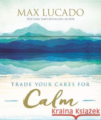 Trade Your Cares for Calm Max Lucado 9781400336555 Thomas Nelson