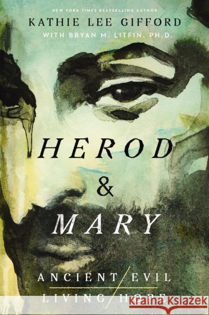 Herod and Mary: The True Story of the Tyrant King and the Mother of the Risen Savior Kathie Lee Gifford 9781400336623 Thomas Nelson Publishers