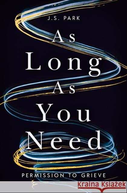 As Long as You Need: Permission to Grieve J. S. Park 9781400336845 Thomas Nelson Publishers