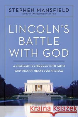 Lincoln\'s Battle with God: A President\'s Struggle with Faith and What It Meant for America Stephen Mansfield 9781400336913 Thomas Nelson