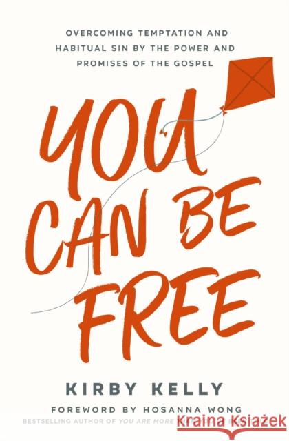 You Can Be Free: Overcoming Temptation and Habitual Sin by the Power and Promises of the Gospel Kirby Kelly 9781400337743 Thomas Nelson Publishers