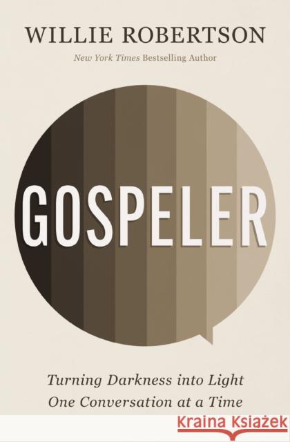 Gospeler: Turning Darkness into Light One Conversation at a Time Willie Robertson 9781400338481