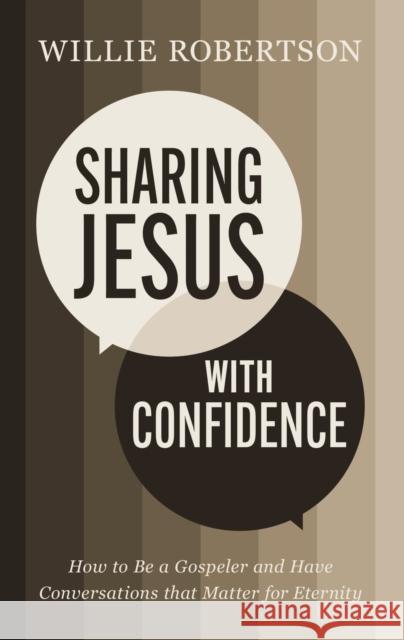 Sharing Jesus with Confidence: How to Be a Gospeler and Have Conversations that Matter for Eternity Willie Robertson 9781400338511