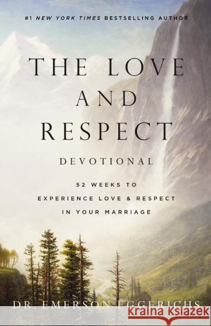 The Love and Respect Devotional: 52 Weeks to Experience Love and   Respect in Your Marriage Dr. Emerson Eggerichs 9781400338689 Thomas Nelson