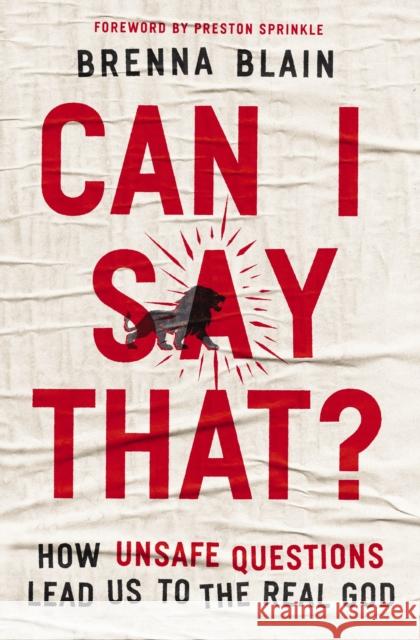 Can I Say That?: How Unsafe Questions Lead Us to the Real God Brenna Blain 9781400339945