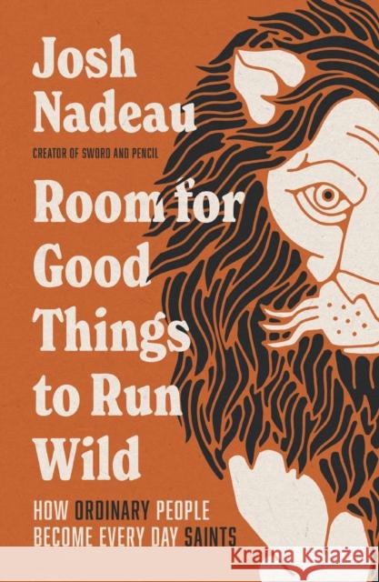 Room for Good Things to Run Wild: How Ordinary People Become Every Day Saints Josh Nadeau 9781400341054