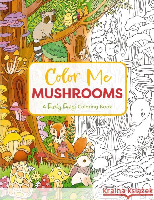 Color Me Mushrooms: A Funky Fungi Coloring Book Editors of Cider Mill Press 9781400341443