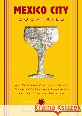 Mexico City Cocktails: An Elegant Collection of Over 100 Recipes Inspired by the City of Palaces Rosa Martha Marquez Oropeza 9781400342648 HarperCollins Focus