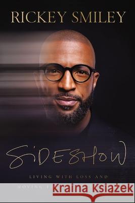 Sideshow: Living with Loss and Moving Forward with Faith Rickey Smiley 9781400342990 Thomas Nelson Publishers