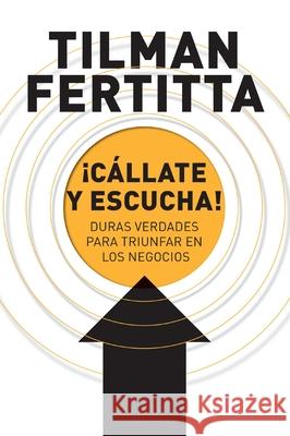 ¡Cállate y escucha!: Duras verdades para triunfar en los negocios Tilman Fertitta 9781400343324 HarperCollins Focus