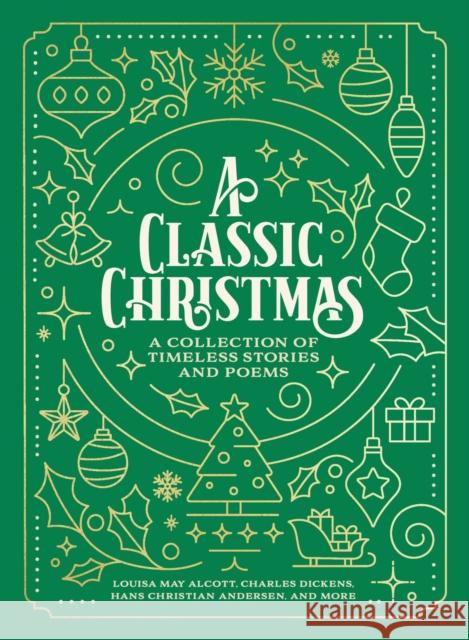 A Classic Christmas: A Collection of Timeless Stories and Poems Louisa May Alcott Charles Dickens Hans Christian Andersen 9781400344000 Thomas Nelson Publishers