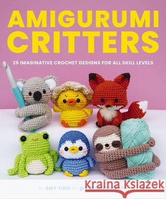 Amigurumi Critters: 25 Imaginative Crochet Designs for All Skill Levels Amy Ting 9781400344024
