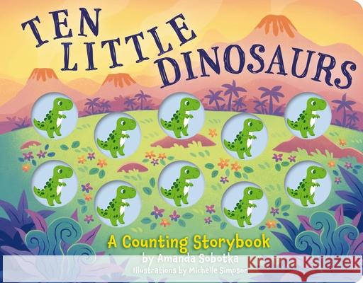 Ten Little Dinosaurs: A Counting Storybook Amanda Sobotka 9781400344536